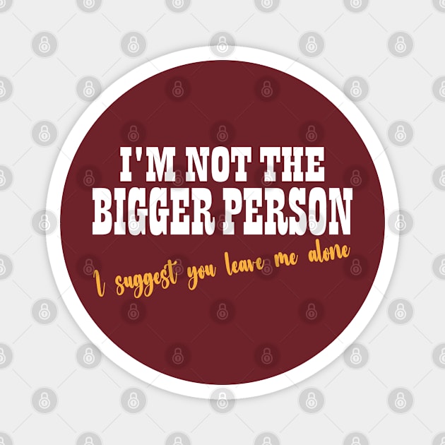 i'm not the bigger person i suggest you leave me alone Magnet by Trendso designs